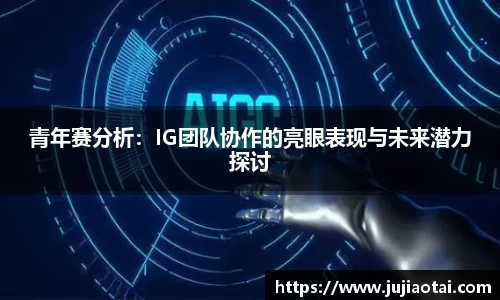 青年赛分析：IG团队协作的亮眼表现与未来潜力探讨